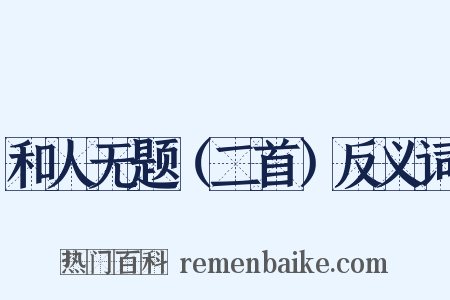 和人无题（二首）反义词是什么意思的图片